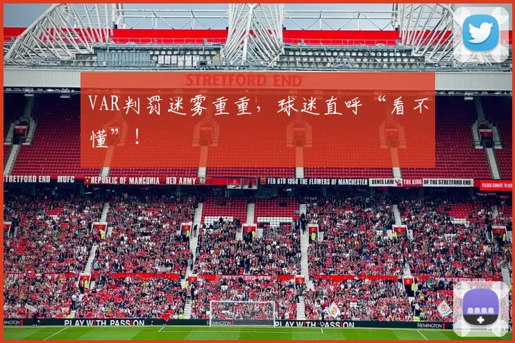 VAR判罚迷雾重重，球迷直呼“看不懂”！